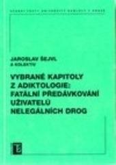 Kniha: Vybrané kapitoly z adiktologie: Fatální předávkování uživatelů nelegálních drog - Jaroslav Šejvl