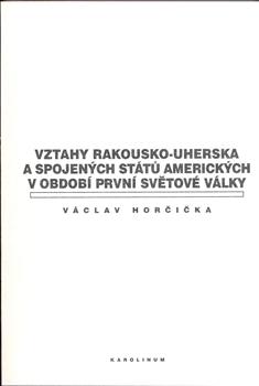 Kniha: Vztahy Rakousko-uherska a Spojených států amerických v období první světové války - Václav Horčička