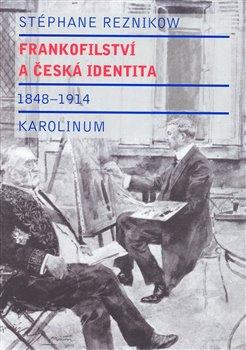 Kniha: Frankofilství a česká identita (1848 - 1914) - Reznikow, Stéphane