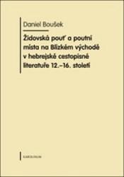 Kniha: Židovská pouť a poutní místa na Blízkém východě v hebrejské cestopisné literatuře 12.-16. století - Daniel Boušek