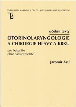 Kniha: Otorinolaryngologie a chirurgie hlavy a krku - Učební texty - Jaromír Astl