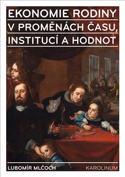 Kniha: Ekonomie rodiny v proměnách času, institucí a hodnot - Lubomír Mlčoch