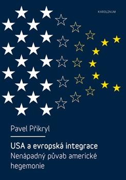 Kniha: USA a evropská integrace: nenápadný půvab americké hegemonie - Pavel Přikryl