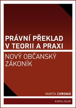 Kniha: Právní překlad v teorii a praxi: Nový občanský zákoník - Marta Chromá