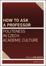Kniha: How to ask a professor: Politeness in Czech academic culture - Pavla Chejnová