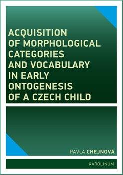 Kniha: Acquisition of morphological categories and vocabulary in early ontogenesis of Czech child - Chejnová, Pavla