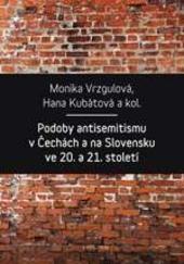 Kniha: Podoby antisemitismu v Čechách a na Slovensku v 20. a 21. století - Monika Vrzgulová