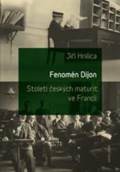 Kniha: Fenomén Dijon. Století českých maturit ve Francii. - Jiří Hnilica
