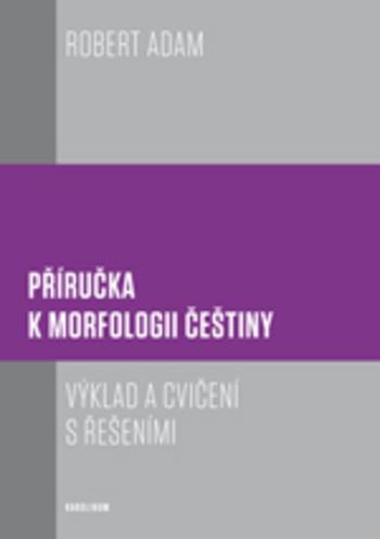 Kniha: Příručka k morfologii češtiny - Robert Adam