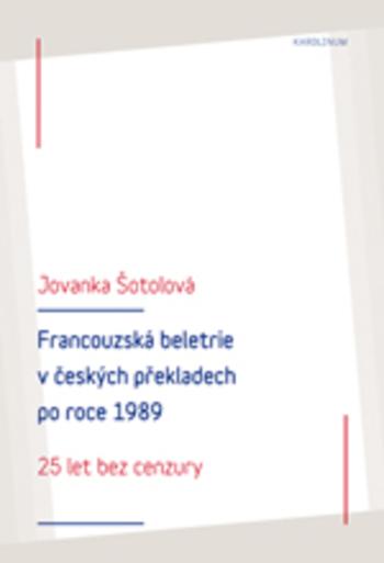 Kniha: Francouzská literatura v českých překladech po roce 1989: 25 let bez cenzury - Jolanka Šotolová