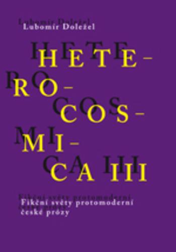 Kniha: Heterocosmica III. - Fikční světy protomoderní české prózy - Doležel Lubomír