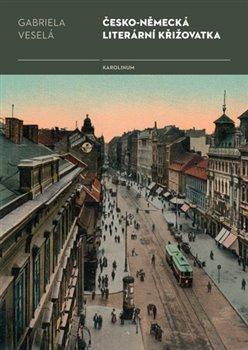 Kniha: Česko-německá literární křižovatka - Veselá, Gabriela