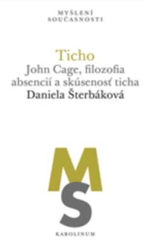 Kniha: Ticho: John Cage, filozofia absencií a skúsenosť ticha - Daniela Šterbáková