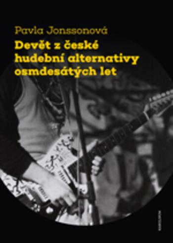Kniha: Devět z české hudební alternativy osmdesátých let - Pavla Jonssonová