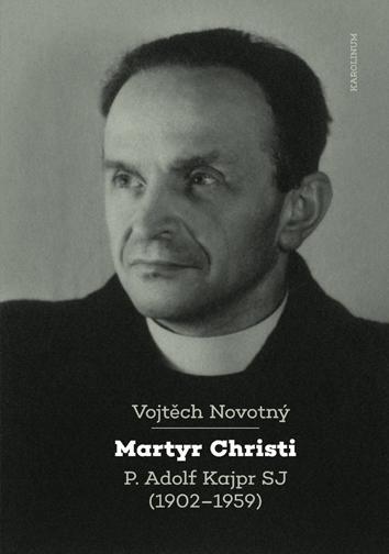 Kniha: Martyr Christi - P. Adolf Kajpr SP (1902-1959) - Novotný Vojtěch