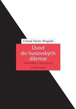 Kniha: Úvod do husovských dilemat - Historie a teologie - Václav Pospíšil Ctirad