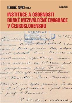 Kniha: Instituce a osobnosti ruské meziválečné emigrace v Československu - Hanuš Nykl