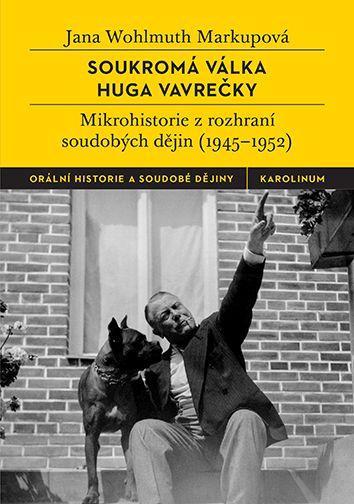 Kniha: Soukromá válka Huga Vavrečky - Mikrohistorie z rozhraní soudobých dějin (1945-1952) - Wohlmuth Markupová Jana