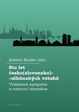 Kniha: Sto let česko(slovensko)-albánských vztahů - Brisku, Adrian