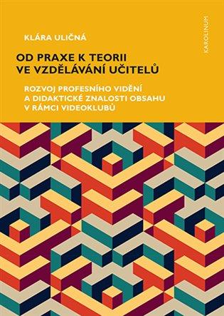 Kniha: Od praxe k teorii ve vzdělávání učitelů - Uličná, Klára