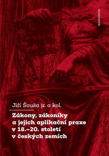 Kniha: Zákony, zákoníky a jejich aplikační praxe v 18.–20. století v českých zemích - Jiří Šouša jr.