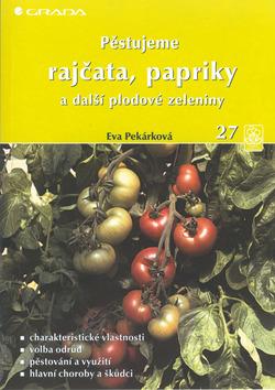 Kniha: Pěstujeme rajčata, papriky a další plodové zeleniny - Eva Pekárková