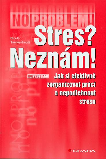 Kniha: Stres? Neznám!  - Jak si efektivně.... - Truckenbrodt Nicole