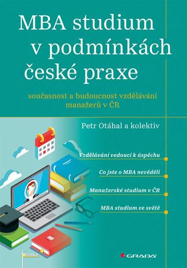 Kniha: MBA studium v podmínkách české praxe - Současnost a budoucnost vzdělávání manažerů v ČR - Otáhal Petr a kolektiv