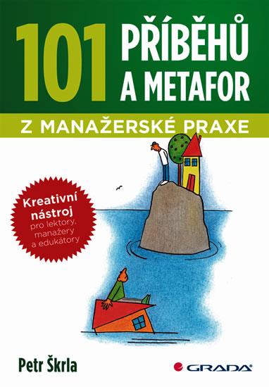 Kniha: 101 příběhů a metafor z manažerské praxe - Kreativní nástroj pro lektory, manažery a edukátory - Škrla Petr