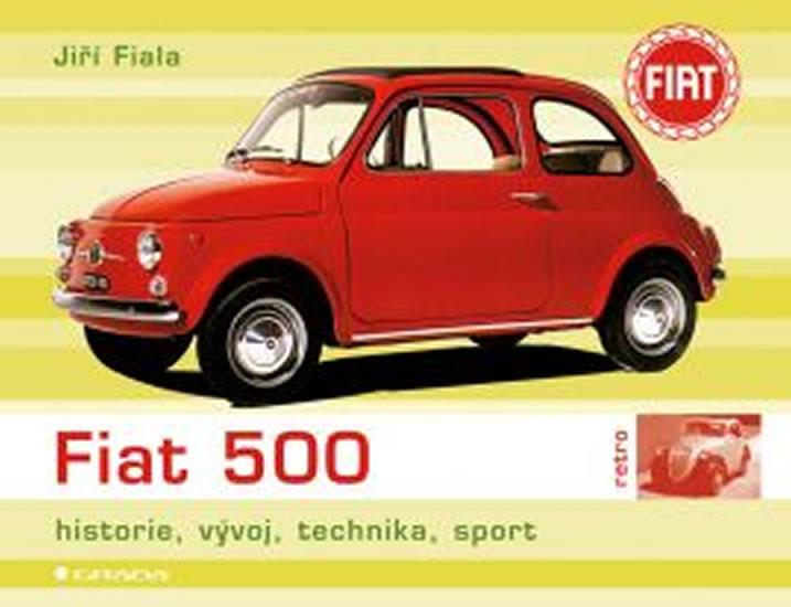 Kniha: Fiat 500 - historie, vývoj, technika, sport - Fiala Jiří