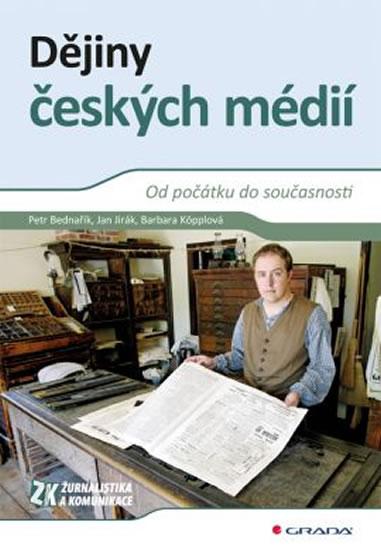 Kniha: Dějiny českých médií - Od počátku do současnosti - Bednařík a kolektiv Petr