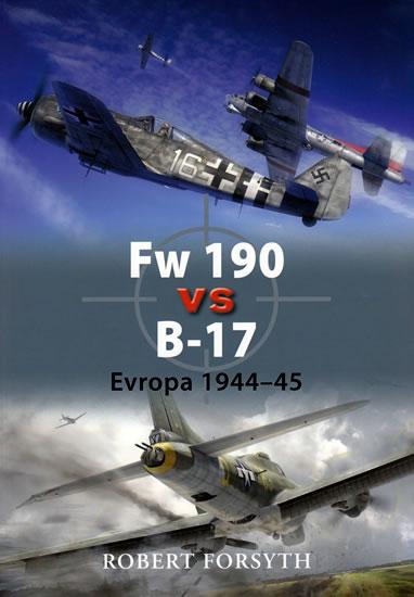 Kniha: Fw 190 vs B-17 - Evropa 1944-45 - Forsyth Robert