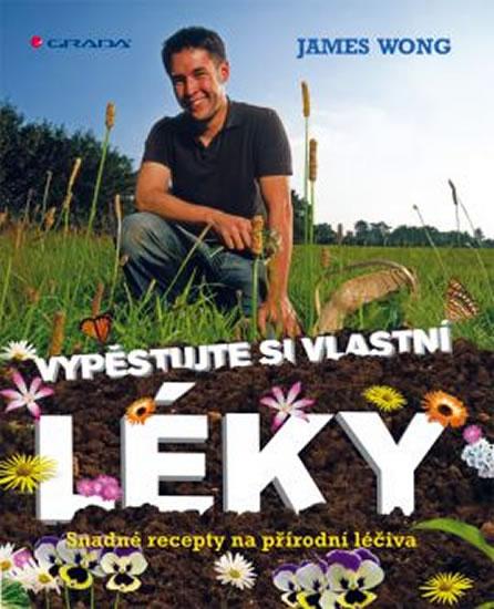 Kniha: Vypěstujte si své vlastní léky - Snadné recepty na přírodní léčiva - Wong James