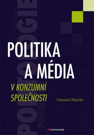 Kniha: Politika a média v konzumní společnosti - Růžička Vlastimil