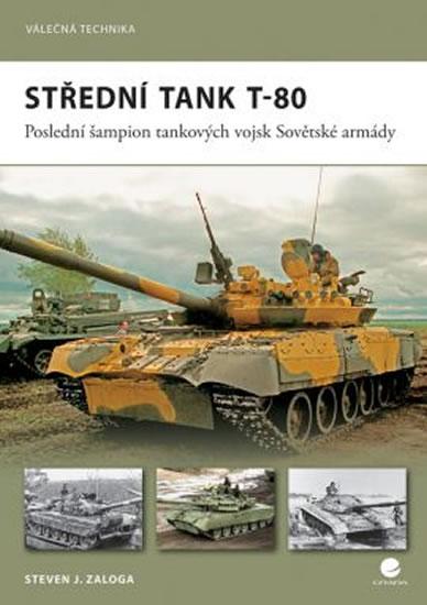 Kniha: Střední tank T–80 - Poslední šampion tankových vojsk Sovětské armády - Zaloga Steven J.