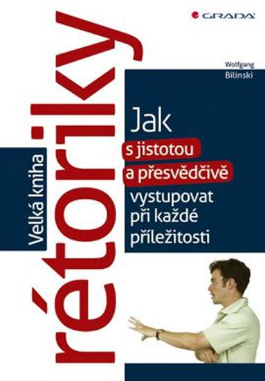 Kniha: Velká kniha rétoriky -  Jak s jistotou a přesvědčivě vystupovat při každé příležitosti - Bilinski Wolfgang