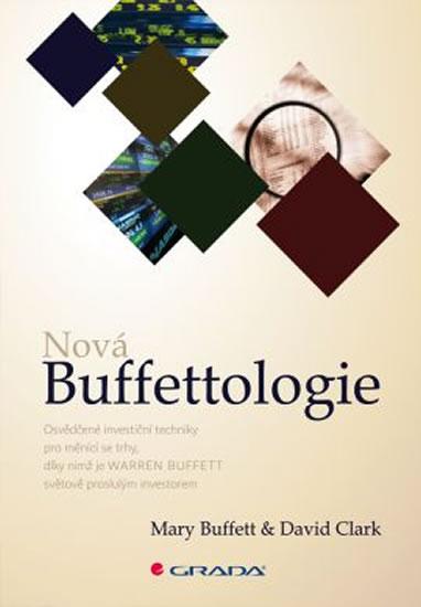 Kniha: Nová Buffettologie - Osvědčené investiční techniky pro měnící se trhy, díky nimž se stal Warren Buffett světově proslulým investorem - Buffett Mary, Clark David