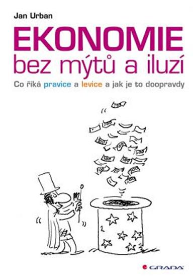 Kniha: Ekonomie bez mýtů a iluzí - Co říká pravice a levice a jak je to doopravdy - Urban Jan