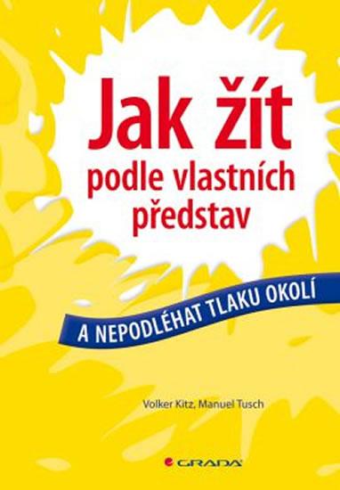 Kniha: Jak žít podle vlastních představ a nepodléhat tlaku okolí - Kitz Volker, Tusch Manuel