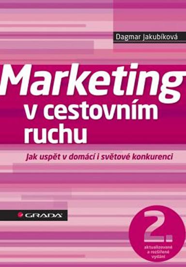 Kniha: Marketing v cestovním ruchu - Jak uspět v domácí i světové konkurenci - 2. vydání - Jakubíková Dagmar