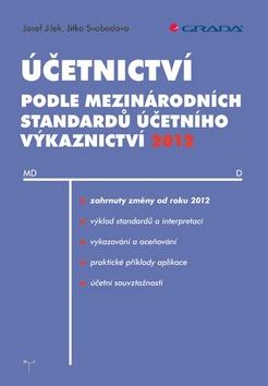 Kniha: Účetnictví podle mezinárodních standardů účetního výkaznictví 2012 - Jílek, Svobodová Jitka, Josef