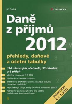 Kniha: Daně z příjmů 2012 - přehledy, daňové a účetní tabulky - Dušek Jiří