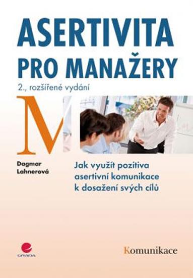 Kniha: Asertivita pro manažery - Jak využít pozitiva asertivní komunikace k dosažení svých cílů - 2. vydání - Lahnerová Dagmar