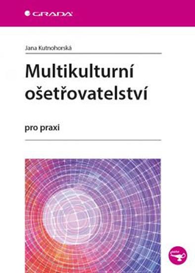 Kniha: Multikulturní ošetřovatelství pro praxi - Kutnohorská Jana