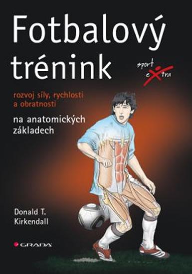 Kniha: Fotbalový trénink - rozvoj síly, rychlosti a obratnosti na anatomických základech - Kirkendall Donald T.