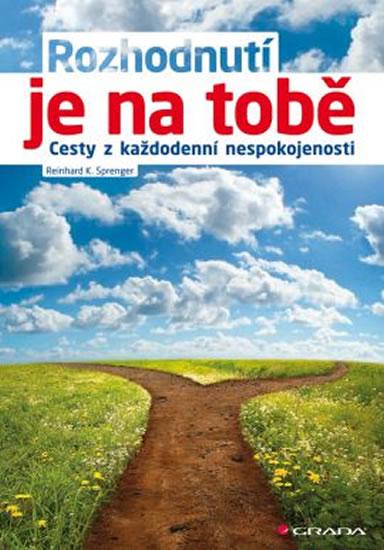 Kniha: Rozhodnutí je na tobě - Cesty z každodenní nespokojenosti - Sprenger Reinhard K.