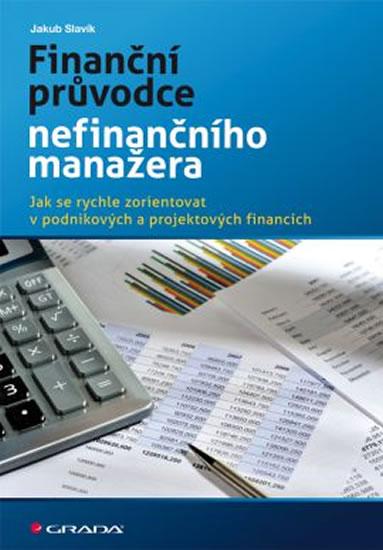 Kniha: Finanční průvodce nefinančního manažera - Jak se rychle zorientovat v podnikových a projektových financích - Slavík Jakub