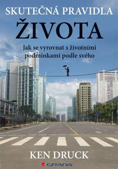 Kniha: Skutečná pravidla života - Jak se vyrovnat s životními podmínkami podle svého - Druck Ken