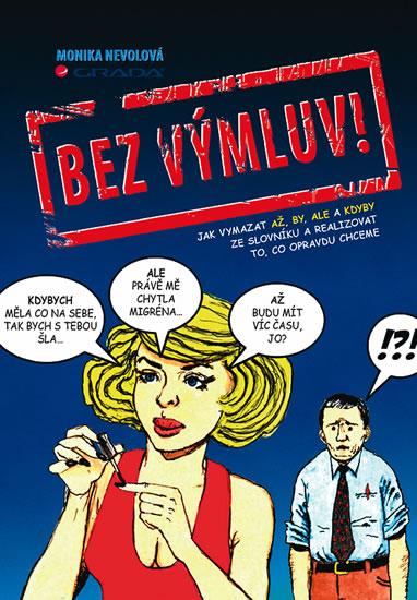 Kniha: Bez výmluv! - Jak vymazat AŽ, BY, ALE a KDYBY ze slovníku a realizovat to, co opravdu chceme - Nevolová Monika