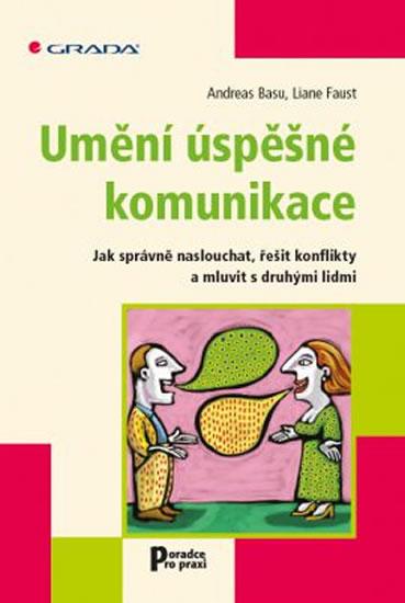 Kniha: Umění úspěšné komunikace - Jak správně naslouchat, řešit konflikty a mluvit s druhými lidmi - Basu, Faust Liane, Andreas